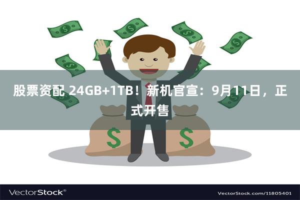 股票资配 24GB+1TB！新机官宣：9月11日，正式开售