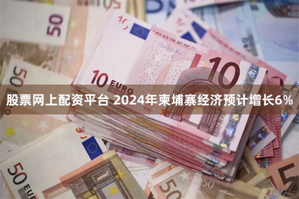 股票网上配资平台 2024年柬埔寨经济预计增长6%